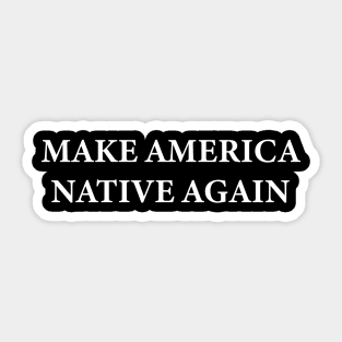 Make America Native Again Sticker